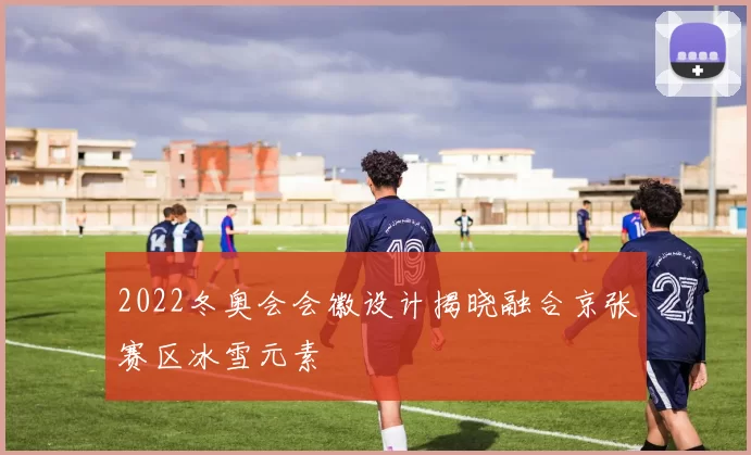 2022冬奥会会徽设计揭晓融合京张赛区冰雪元素