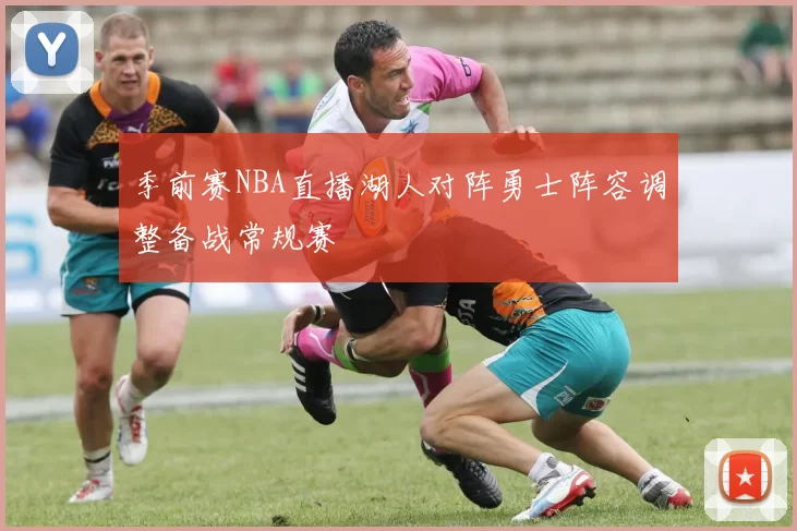 季前赛NBA直播湖人对阵勇士阵容调整备战常规赛